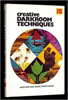 Creative Darkroom Techniques (Kodak publication ; no. AG-18) by Eastman Kodak Company