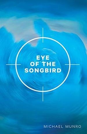 Eye of the Songbird by Michael Munro