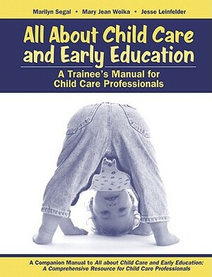 All about Child Care and Early Education: A Trainee's Manual for Child Care Professionals by Marilyn Segal, Jesse Leinfelder, Mary Jean Woika