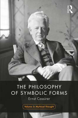 The Philosophy of Symbolic Forms, Volume 2: Mythical Thinking by Ernst Cassirer