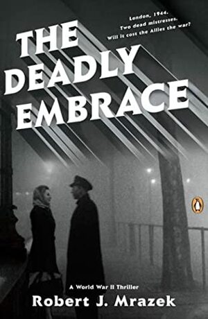 The Deadly Embrace: A World War II Thriller by Robert J. Mrazek