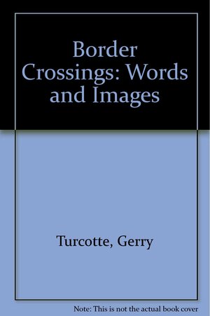 Border Crossings: Words and Images by Gerry Turcotte