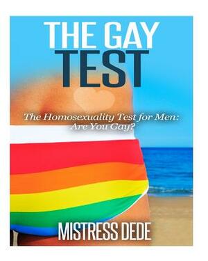 The Gay Test: The Homosexuality Test for Men: Are You Gay? by Mistress Dede
