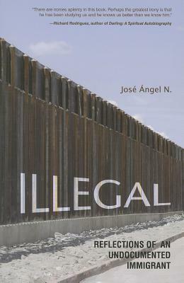 Illegal: Reflections of an Undocumented Immigrant by Jose Angel N