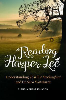 Reading Harper Lee: Understanding To Kill a Mockingbird and Go Set a Watchman by Claudia Durst Johnson