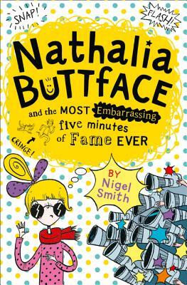 Nathalia Buttface and the Most Embarrassing Five Minutes of Fame Ever (Nathalia Buttface) by Nigel Smith