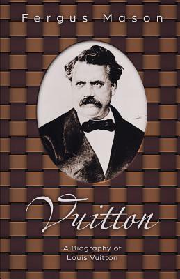 Vuitton: A Biography of Louis Vuitton by Fergus Mason