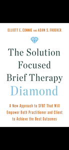 The Solution Focused Brief Therapy Diamond: A New Approach to SFBT That Will Empower Both Practitioner and Client to Achieve the Best Outcomes by Elliott E. Connie