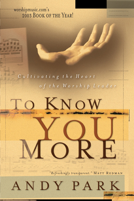 To Know You More: Cultivating the Heart of a Worship Leader by Andy Park