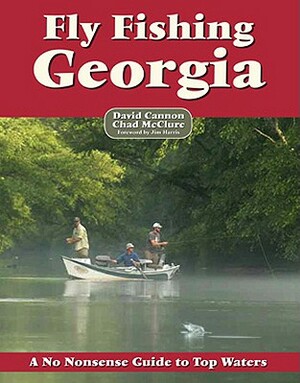 Fly Fishing Georgia: A No Nonsense Guide to Top Waters by David Cannon