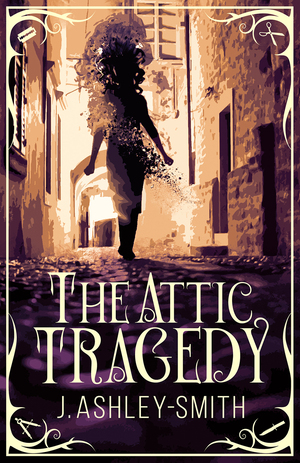 The Attic Tragedy by J. Ashley-Smith