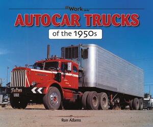 Autocar Trucks of the 1950s by Ron Adams