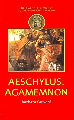 Aeschylus: Agamemnon by Barbara Goward