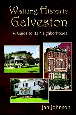 Walking Historic Galveston: A Guide to Its Neighborhoods by Jan Johnson