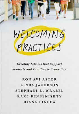 Welcoming Practices: Creating Schools That Support Students and Families in Transition by Linda Jacobson, Stephanie L. Wrabel, Ron Avi Astor
