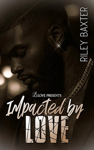 Impacted by love  by Riley Baxter