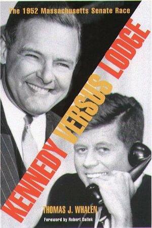 Kennedy Versus Lodge: The 1952 Massachusetts Senate Race by Thomas J. Whalen, Robert Dallek