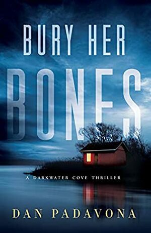 Bury Her Bones: A Gripping Serial Killer Thriller (Darkwater Cove Psychological Thriller Book 2) by Dan Padavona