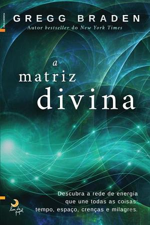 A Matriz Divina by Gregg Braden