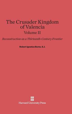 Burns, S.J., Robert Ignatius: The Crusader Kingdom of Valencia. Volume II by Robert Ignatius Burns, S. J. Robert Ignatius Burns