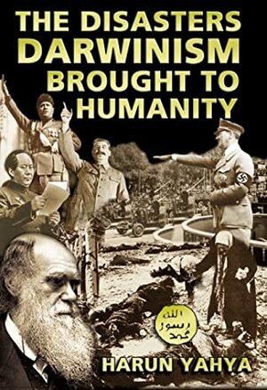 The Disasters Darwinism Brought to Humanity by Harun Yahya, Carl Nino Rossini