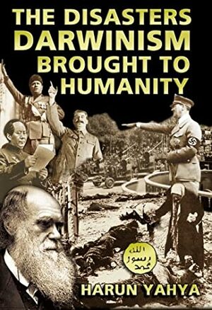 The Disasters Darwinism Brought to Humanity by Carl Nino Rossini, Harun Yahya