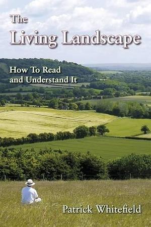 The Living Landscape: How to Read it and Understand it by Patrick Whitefield