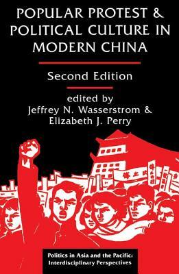 Popular Protest and Political Culture in Modern China by Jeffrey N. Wasserstrom, Elizabeth Perry