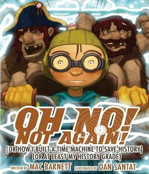 Oh No! Not Again!: (or How I Built a Time Machine to Save History) (or at Least My History Grade) by Mac Barnett