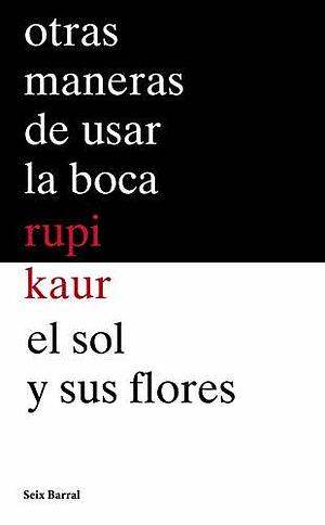 Otras maneras de usar la boca + El sol y sus flores by Rupi Kaur