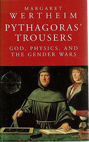 Pythagoras' Trousers: God, Physics, and the Gender Wars by Margaret Wertheim