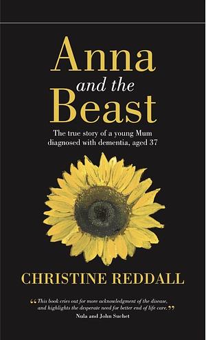 Anna and the Beast: The true story of a young mum diagnosed with dementia, aged 37 by Christine Reddall