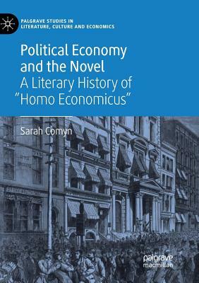 Political Economy and the Novel: A Literary History of "homo Economicus" by Sarah Comyn