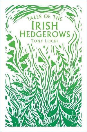 Tales of the Irish Hedgerows by Tony Locke