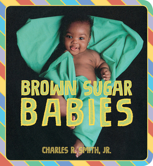 Brown Sugar Babies by Charles R. Smith Jr.