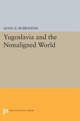 Yugoslavia and the Nonaligned World by Alvin Z. Rubinstein