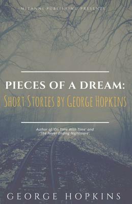 Pieces Of A Dream: Short Stories by George Hopkins by Mitanni Media