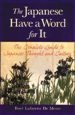 The Japanese Have a Word for It by Boye Lafayette De Mente