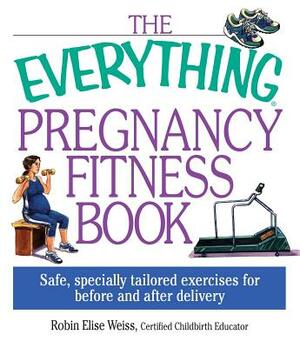 The Everything Pregnancy Fitness by Robin Elise-Weiss, Robin Elise Weiss