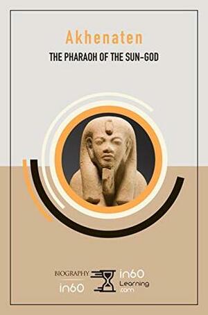 Akhenaten: The Pharaoh of the Sun-God by in60Learning