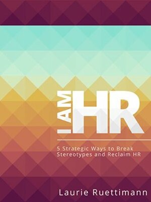 I Am HR: 5 Strategic Ways to Break Stereotypes and Reclaim HR by Michael Redaelli, Laurie Ruettimann