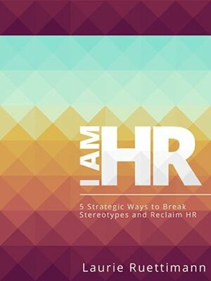 I Am HR: 5 Strategic Ways to Break Stereotypes and Reclaim HR by Laurie Ruettimann, Michael Redaelli