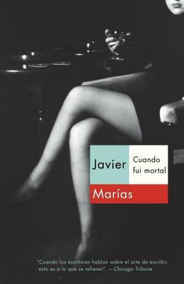 Cuando Fui Mortal by Javier Marías
