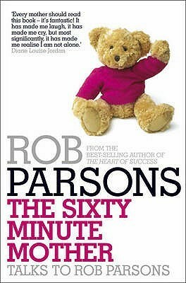 The Sixty Minute Mother by Rob Parsons
