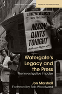 Watergate's Legacy and the Press: The Investigative Impulse by Jon Marshall