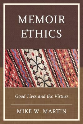 Memoir Ethics: Good Lives and the Virtues by Mike W. Martin