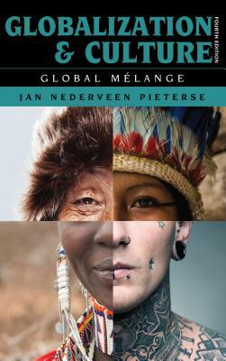Globalization and Culture: Global Mélange, Fourth Edition by Jan Nederveen Pieterse