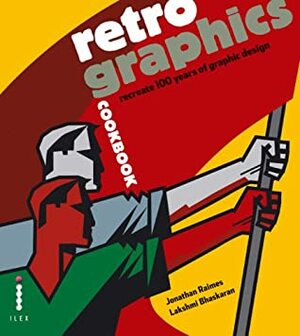 Retro Graphics Cookbook: Recreate 100 Years Of Graphic Design by Jonathan Raimes