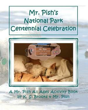Mr. Pish's National Park Centennial Celebration: A Mr. Pish All Ages Activity Book by K. S. Brooks, Pish