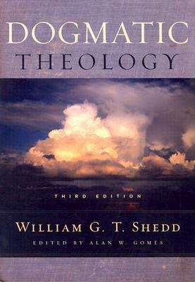 Dogmatic Theology by Alan W. Gomes, William Greenough Thayer Shedd